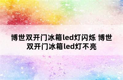 博世双开门冰箱led灯闪烁 博世双开门冰箱led灯不亮